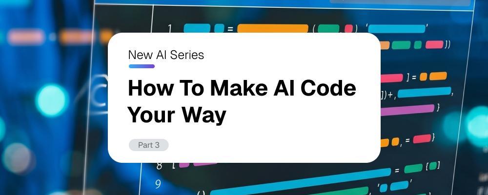 Graphic: New AI Series. How To Make AI Code Your Way.