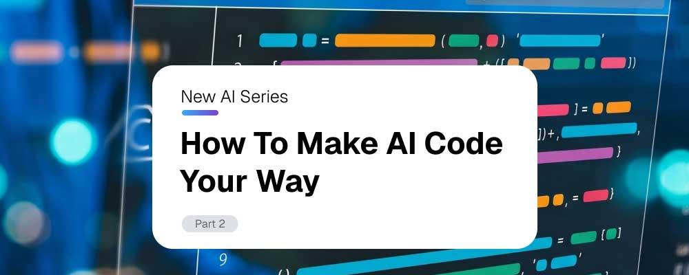 How to Make AI Code Your Way, Part 2